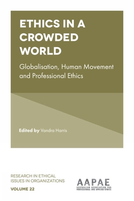 Ethics in a Crowded World: Globalisation, Human Movement and Professional Ethics (Research in Ethical Issues in Organizations #22)