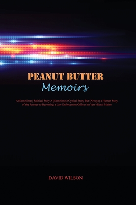 Peanut Butter Memoirs: A (Sometimes) Satirical Story A (Sometimes) Cynical Story But (Always) a Human Story of the Journey to Becoming a Law By David Wilson Cover Image