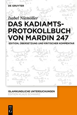 Das Kadiamtsprotokollbuch Von Mardin 247: Edition, Übersetzung Und Kritischer Kommentar (Islamkundliche Untersuchungen #341) By Isabel Niemöller Cover Image