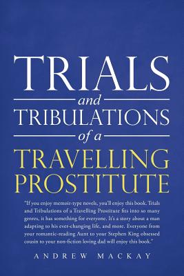 Trials and Tribulations of a Travelling Prostitute By Andrew MacKay Cover Image