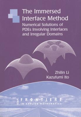 The Immersed Interface Method: Numerical Solutions of Pdes Involving Interfaces and Irregular Domains (Frontiers in Applied Mathematics #33)