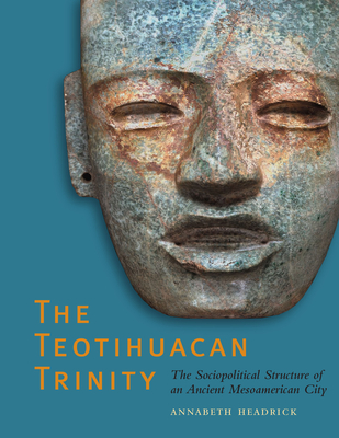 The Teotihuacan Trinity: The Sociopolitical Structure of an Ancient Mesoamerican City