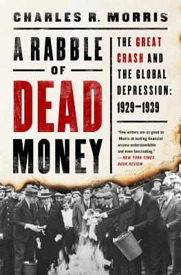 A Rabble of Dead Money: The Great Crash and the Global Depression: 1929-1939 By Charles R. Morris Cover Image