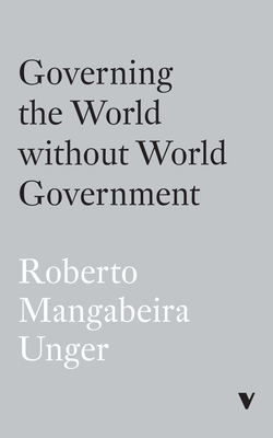 Governing the World Without World Government By Roberto Mangabeira Unger Cover Image