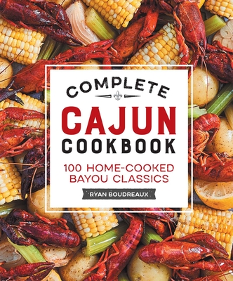 Complete Cajun Cookbook: 100 Home-Cooked Bayou Classics Cover Image