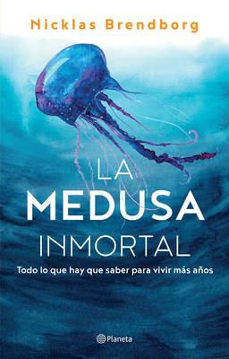 La Medusa Inmortal: Todo Lo Que Hay Que Saber Para Vivir Más Años Cover Image
