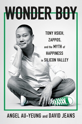 Wonder Boy: Tony Hsieh, Zappos, and the Myth of Happiness in Silicon Valley By Angel Au-Yeung, David Jeans Cover Image