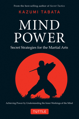 Mind Power: Secret Strategies for the Martial Arts (Achieving Power by Understanding the Inner Workings of the Mind) By Kazumi Tabata, Kaiichi Hasumi (Foreword by) Cover Image
