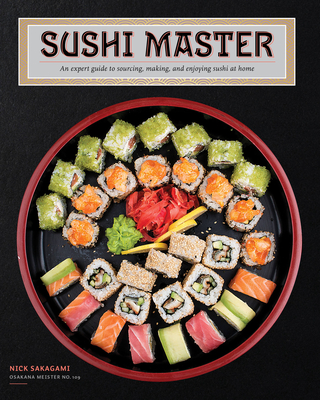 Sushi Master: An expert guide to sourcing, making, and enjoying sushi at home