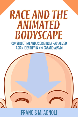 Race and the Animated Bodyscape: Constructing and Ascribing a Racialized Asian Identity in Avatar and Korra Cover Image