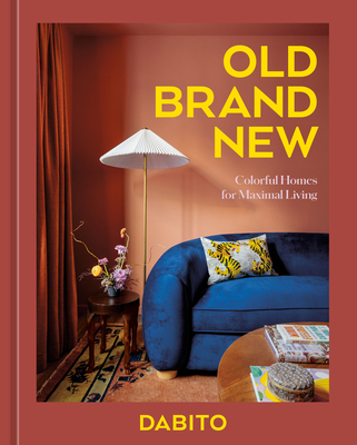 Old Brand New: Colorful Homes for Maximal Living [An Interior Design Book] By Dabito Cover Image