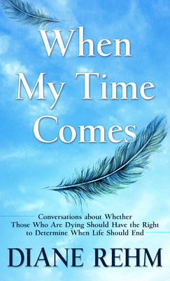 When My Time Comes: Conversations about Whether Those Who Are Dying Should Have the Right to Determine When Life Should End