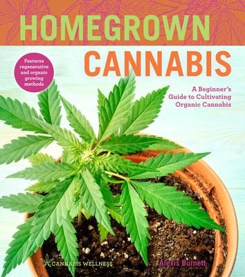 Homegrown Cannabis: A Beginner's Guide to Cultivating Organic Cannabis Volume 3 By Alexis Burnett Cover Image