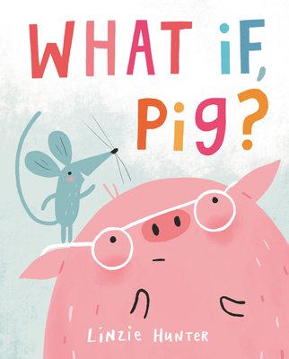 What If, Pig? By Linzie Hunter, Linzie Hunter (Illustrator) Cover Image