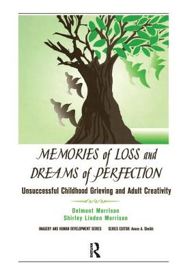 Memories of Loss and Dreams of Perfection: Unsuccessful Childhood Grieving and Adult Creativity (Imagery and Human Development) Cover Image