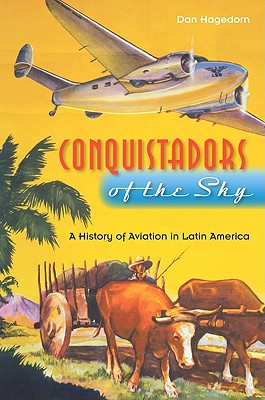 Conquistadors of the Sky: A History of Aviation in Latin America Cover Image