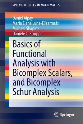 Basics of Functional Analysis with Bicomplex Scalars, and Bicomplex Schur Analysis (Springerbriefs in Mathematics) Cover Image