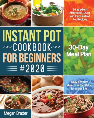 The Complete Instant Pot Cookbook for Beginners #2020: 5-Ingredient Affordable, Quick and Easy Instant Pot Recipes 30-Day Meal Plan Family-Favorite Me