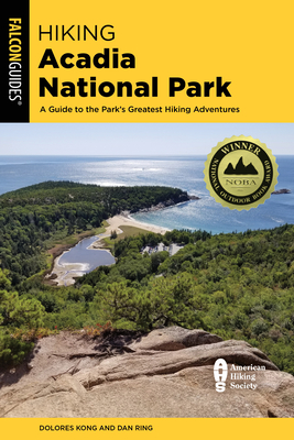 Hiking Acadia National Park: A Guide to the Park's Greatest Hiking Adventures By Dolores Kong, Dan Ring Cover Image