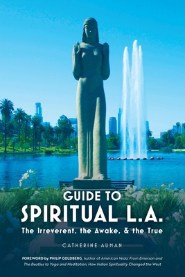 Guide to Spiritual L. A.: The Irreverent, the Awake, and the True: The Irreverent, the Awake, and the True By Catherine Auman Cover Image