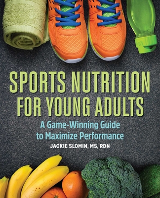 Sports Nutrition for Young Adults: A Game-Winning Guide to Maximize Performance By Jackie Slomin Cover Image