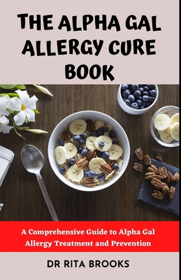 The Alpha Gal Allergy Cure Book: A Comprehensive Guide to Alpha Gal Allergy Treatment and Prevention Cover Image