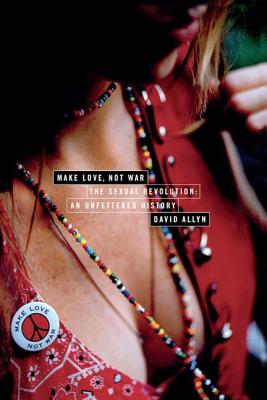 Make Love, Not War: The Sexual Revolution: An Unfettered History Cover Image