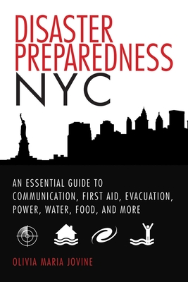 Disaster Preparedness NYC: An Essential Guide to Communication, First Aid, Evacuation, Power, Water, Food, and More before and after the Worst Happens Cover Image