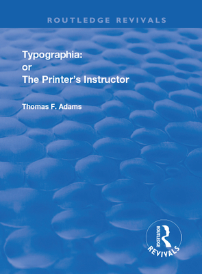 Typographia: Or the Printer's Instructor (Routledge Revivals) By Thomas F. Adams Cover Image