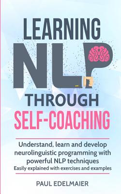Learning NLP Through Self-Coaching: Understand, learn and develop neurolinguistic programming with powerful NLP techniques - easily explained with exe Cover Image