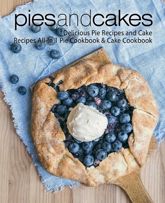 Pies and Cakes: Delicious Pie Recipes and Cakes Recipes All-in 1 Pie Cookbook & Cake Cookbook (2nd Edition) By Booksumo Press Cover Image
