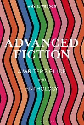 Advanced Fiction: A Writer's Guide and Anthology By Amy E. Weldon, Sean Prentiss (Editor), Joe Wilkins (Editor) Cover Image