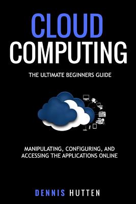 Cloud Computing: Manipulation, Configuring and Accessing the Applications Online Cover Image