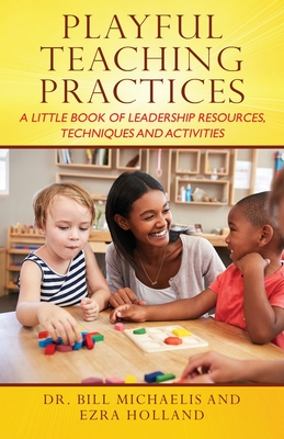 Playful Teaching Practices: A Little Book of Leadership Resources, Techniques and Activities Cover Image