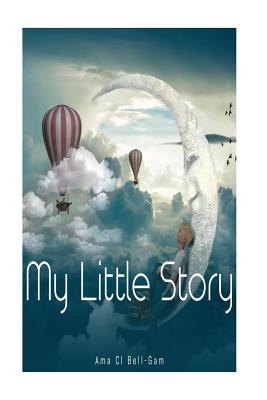 My Little Story (Little Stories #1) By Ama C. I. Bell-Gam Cover Image