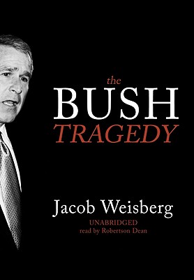 The Bush Tragedy By Jacob Weisberg, Robertson Dean (Read by) Cover Image