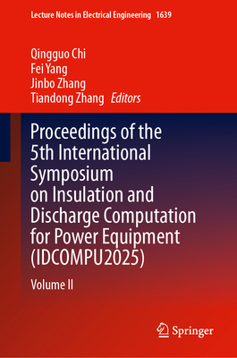 Proceedings of the 5th International Symposium on Insulation and Discharge Computation for Power Equipment (Idcompu2025): Volume II (Lecture Notes in Electrical Engineering #1639)