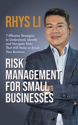Risk Management for Small Businesses: 7 Effective Strategies to Understand, Identify and Navigate Risks That Will Make or Break Your Business Cover Image