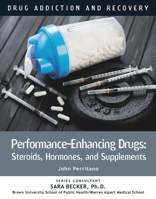 Performance-Enhancing Drugs: Steroids, Hormones, and Supplements (Drug Addiction and Recovery #13) By John Perritano Cover Image
