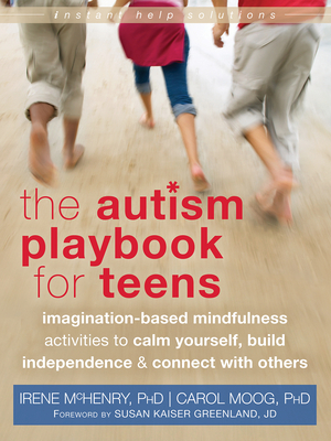 The Autism Playbook for Teens: Imagination-Based Mindfulness Activities to Calm Yourself, Build Independence & Connect with Others (Instant Help Solutions) Cover Image