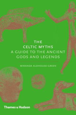 The Celtic Myths: A Guide to the Ancient Gods and Legends By Miranda Aldhouse-Green Cover Image
