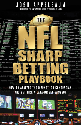 The NFL Sharp Betting Playbook: How to Analyze the Market, Go Contrarian, and Bet Like a Data-Driven Wiseguy By Josh Appelbaum Cover Image
