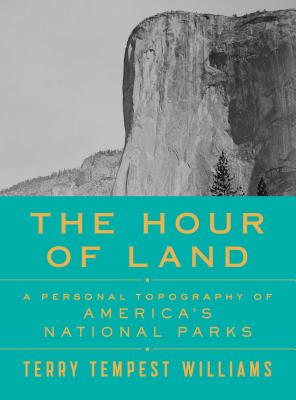 The Hour of Land: A Personal Topography of America's National Parks By Terry Tempest Williams Cover Image