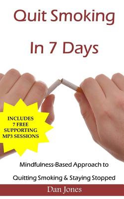 Quit Smoking In 7 Days: A Mindfulness-Based Approach To Quitting Smoking & Staying Stopped Cover Image