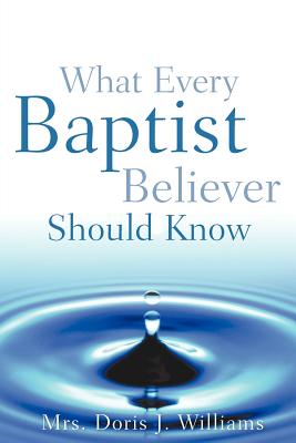 What Every Baptist Believer Should Know By Doris J. Williams Cover Image