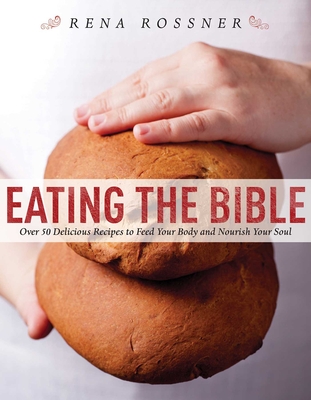 Eating the Bible: Over 50 Delicious Recipes to Feed Your Body and Nourish Your Soul Cover Image