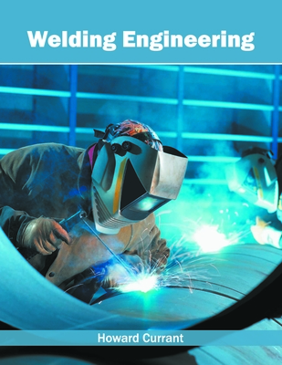 Welding Engineering By Howard Currant (Editor) Cover Image