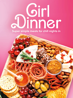 Girl Dinner: Super Simple Meals for Chill Nights in Cover Image