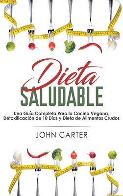 Dieta Saludable: Una Guía Completa Para la Cocina Vegana, Detoxificación de 10 Días y Dieta de Alimentos Crudos (Healthy Diet Spanish V Cover Image