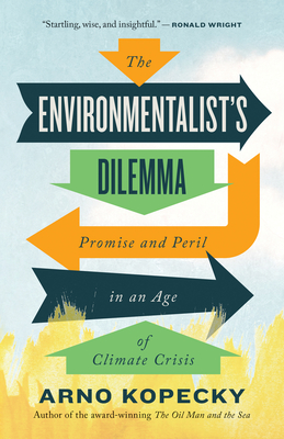 The Environmentalist's Dilemma: Promise and Peril in an Age of Climate Crisis By Arno Kopecky Cover Image